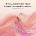 5 Common Mistakes Made When Using A Wheeled-Walking Aid